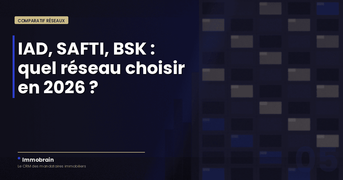 IAD, SAFTI, BSK ou eXp : quel réseau de mandataires choisir en 2026, et quel CRM utiliser ?
